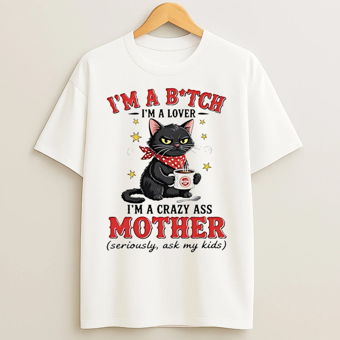 Classic Cat Im A Bitch Im A Lover Im A Crazy Ass Mother Seriously Ask My Kids T Shirts