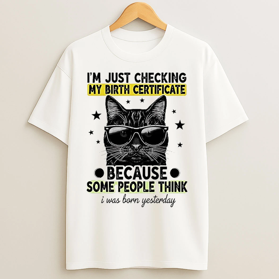 Classic Cat Im Just Checking My Birth Certificate Some People Think I Was Born Yesterday T Shirts