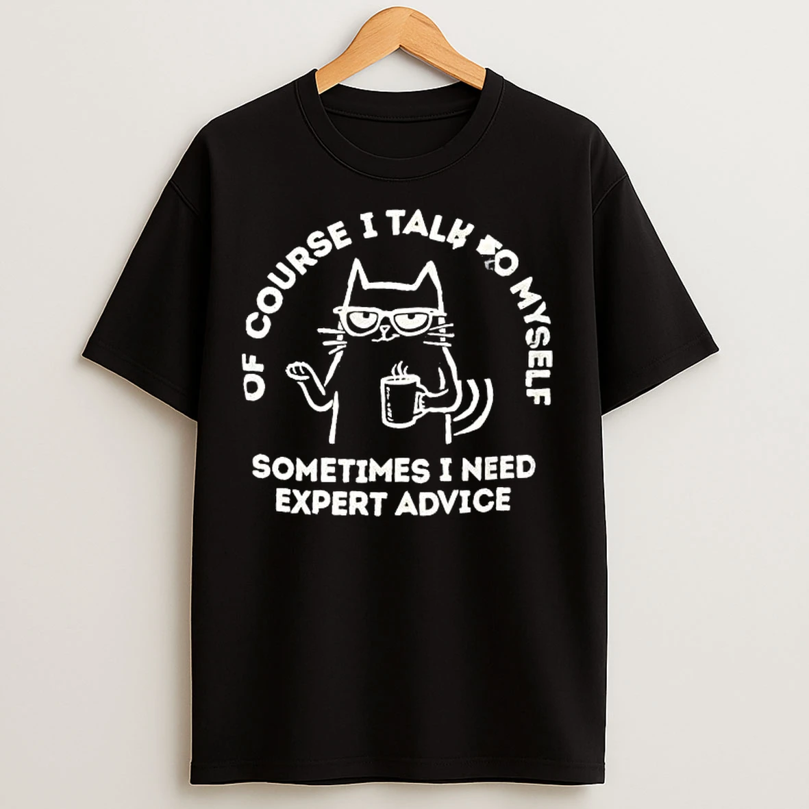 Classic Cat Of Course I Talk To Myself Sometimes I Need Expert Advice T Shirts