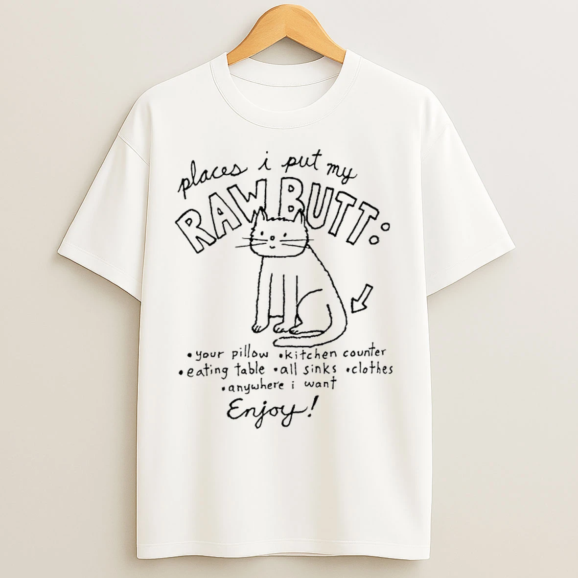 Classic Cat Places I Put My Raw Butt Your Pillow Kitchen Counter Eating Table All Sinks Clothes Enjoy T Shirts