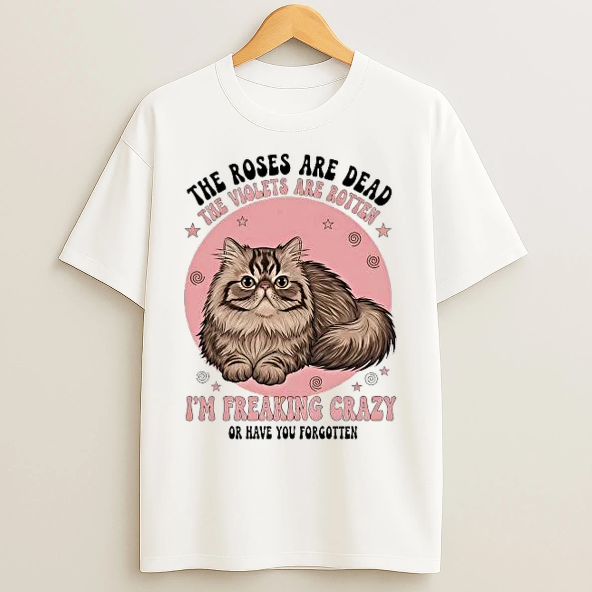 Classic Cat The Roses Are Dead The Violets Are Rotten Im Freaking Crazy T Shirts