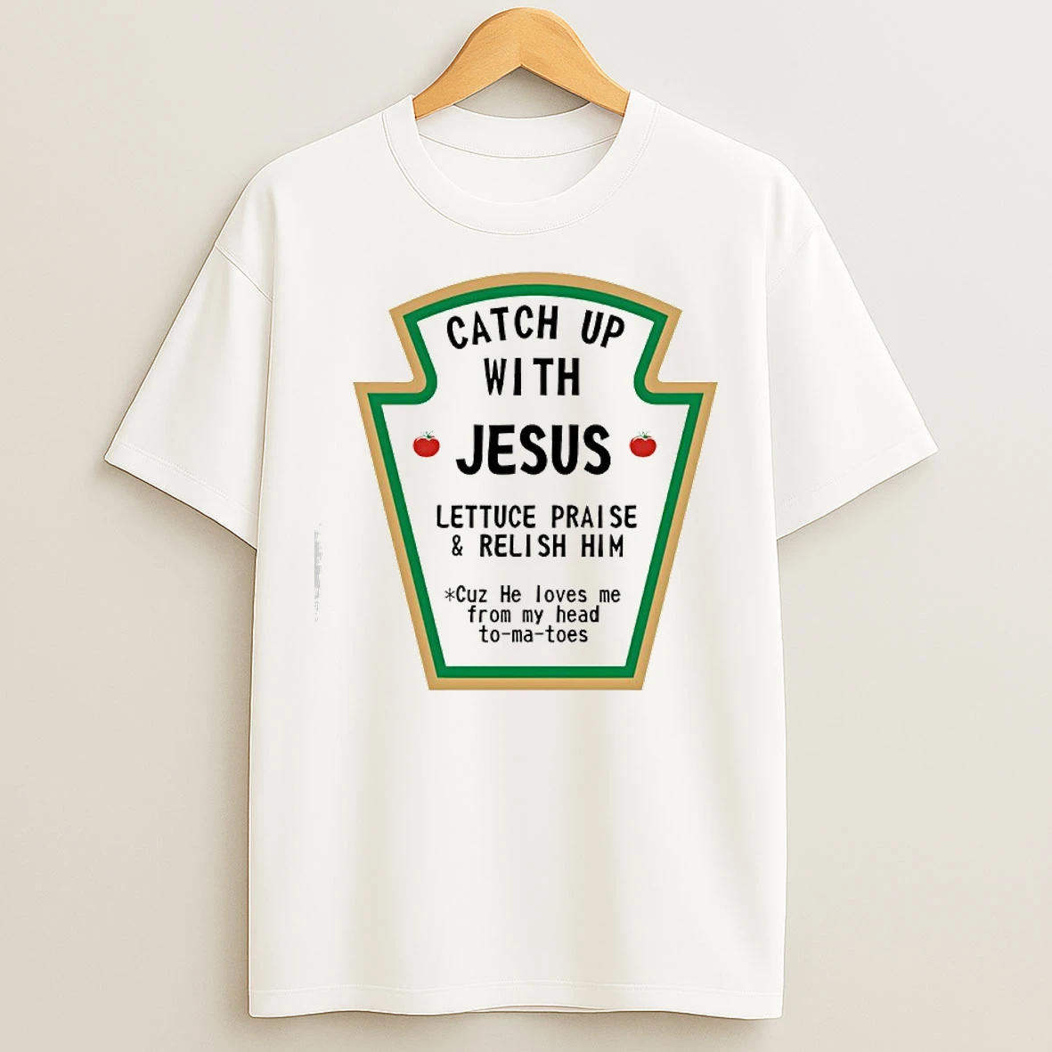 Classic Catch Up With Jesus Lettuce Praise And Relish Him Cuz He Loves Me From My Head Tomatoes T Shirts