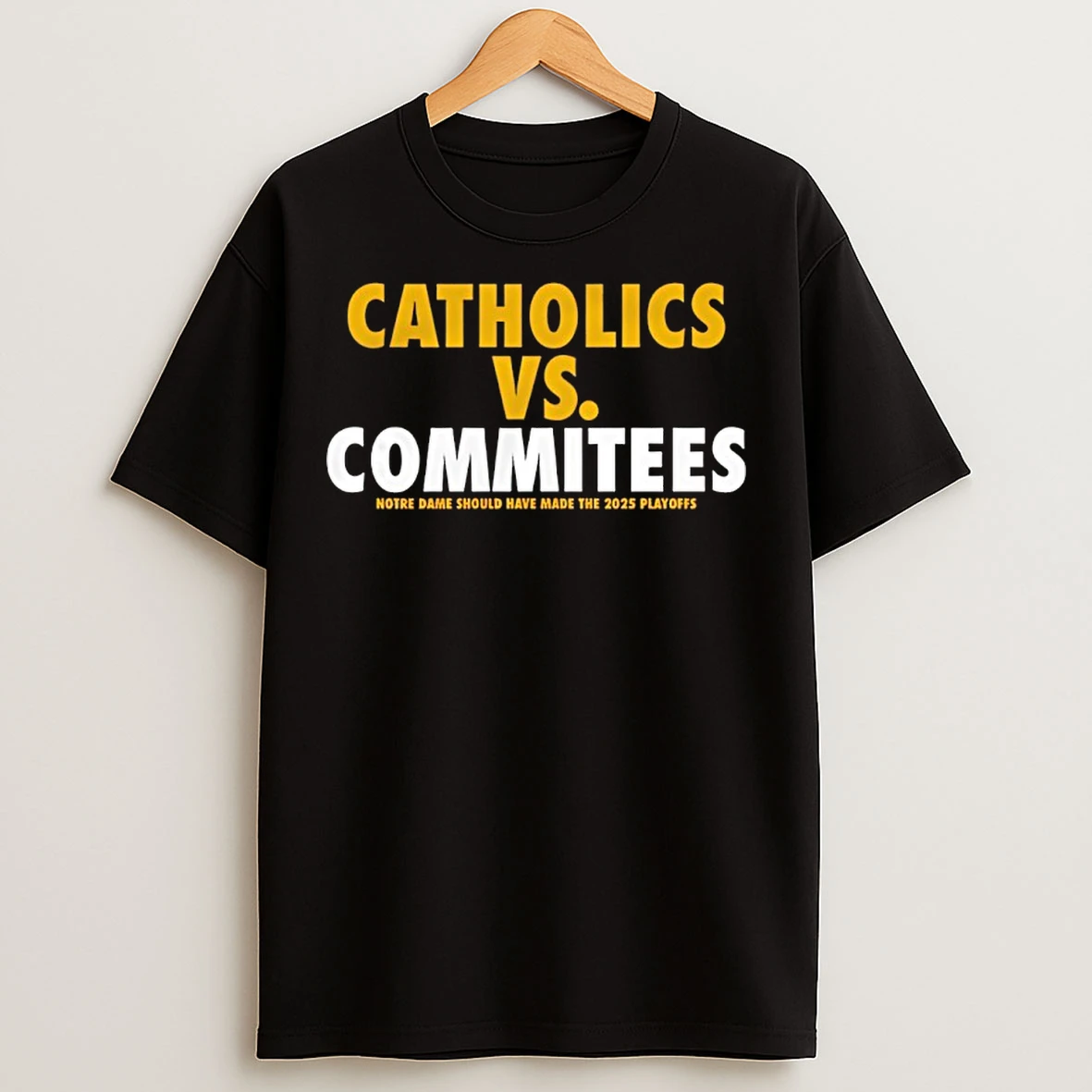 Classic Catholics Vs Committees Notre Dame Should Have Made The 2025 Playoffs T Shirts