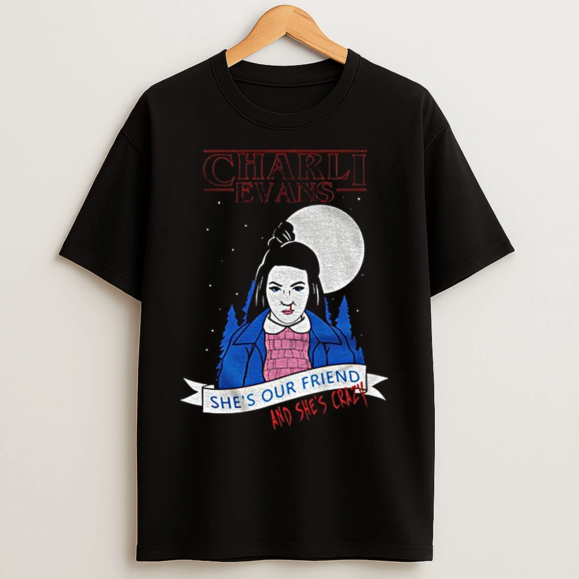 Classic Charli Evans Wearing Shes Our Friend And Shes Crazy T Shirts