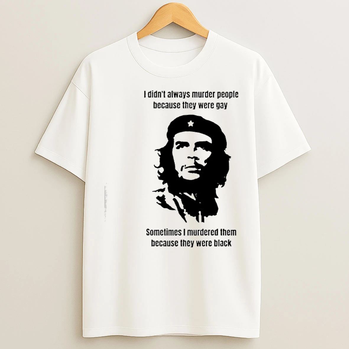 Classic Che Guevara I Didnt Always Murder People Because They Were Gay Sometimes I Murdered Them Because They Were Black T Shirts