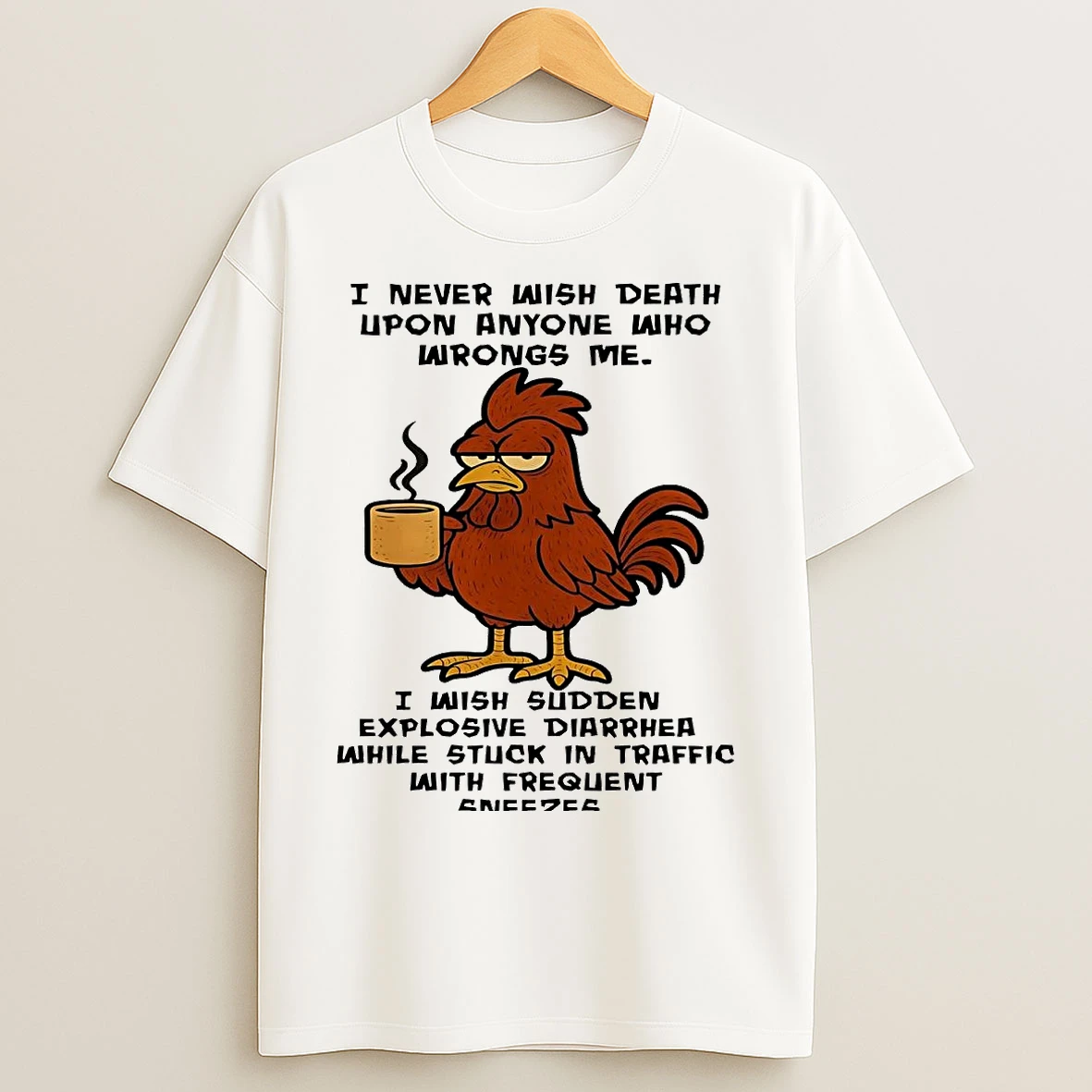 Classic Chicken I Never Wish Death Upon Anyone Who Wrongs Me T Shirts
