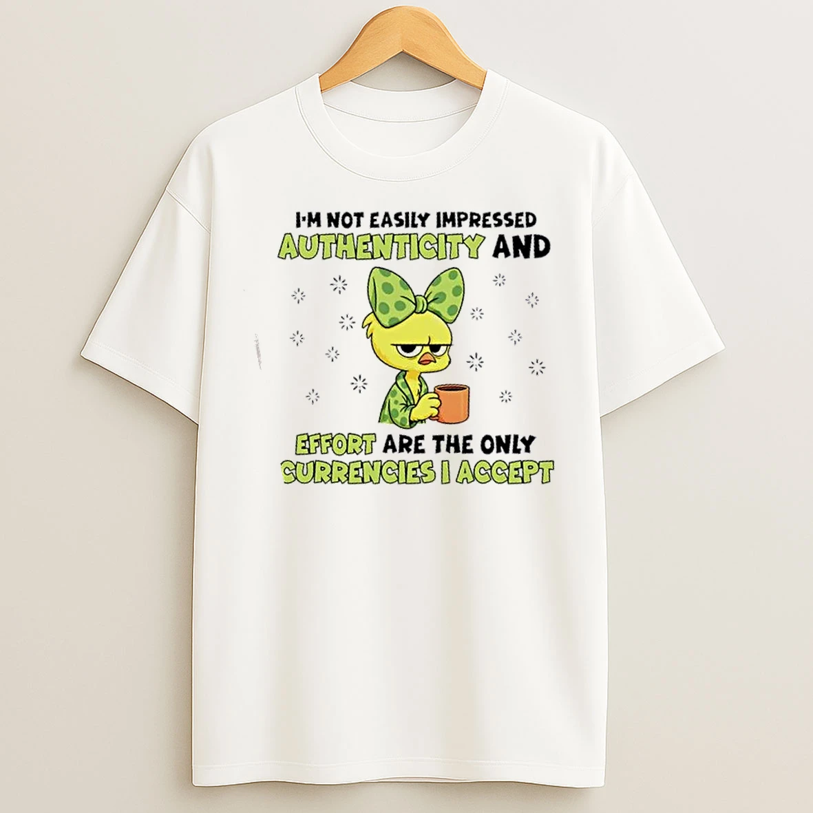 Classic Chicken Im Not Easily Impressed Authenticity And Effort Are The Only Currencies I Accept T Shirts