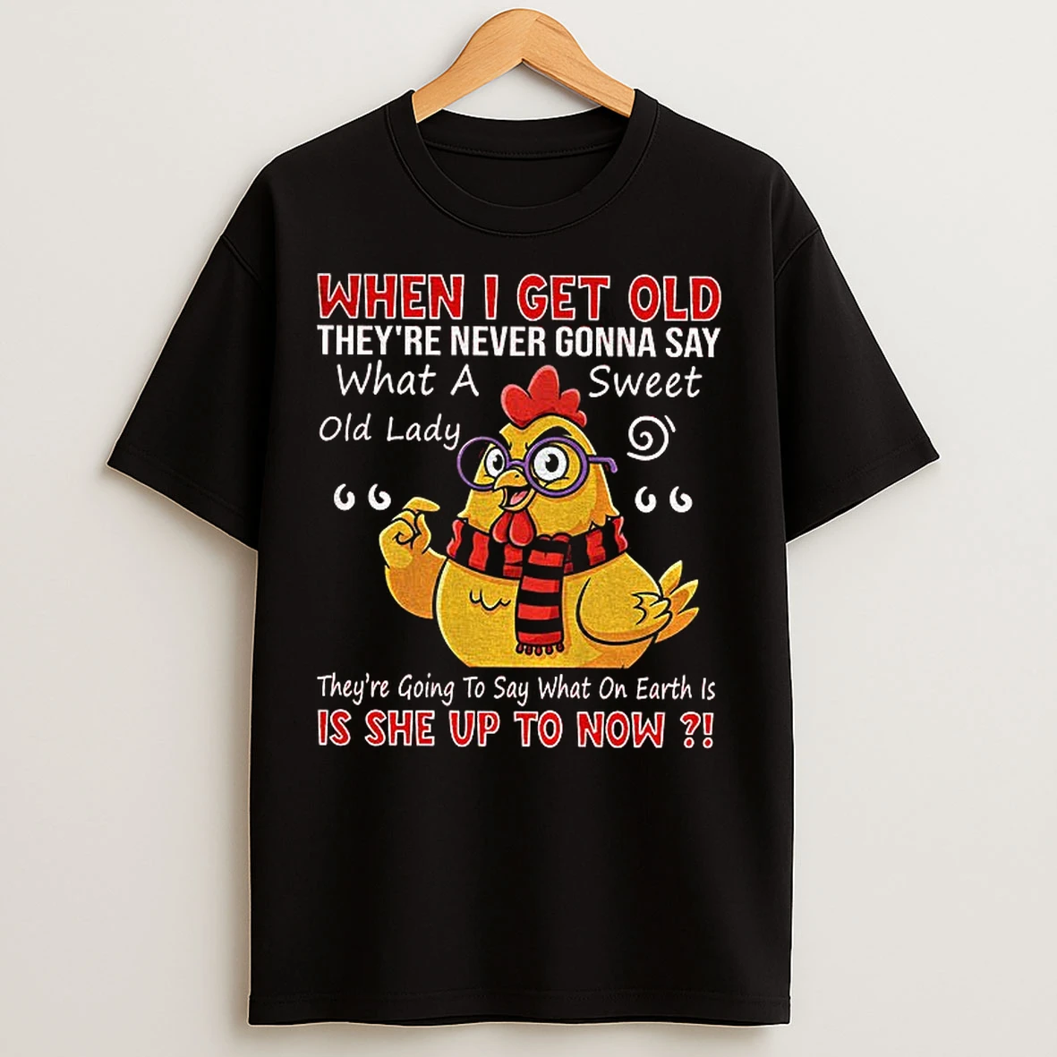 Classic Chicken When I Get Old Theyre Never Gonna Say What A Sweet Old Lady T Shirts