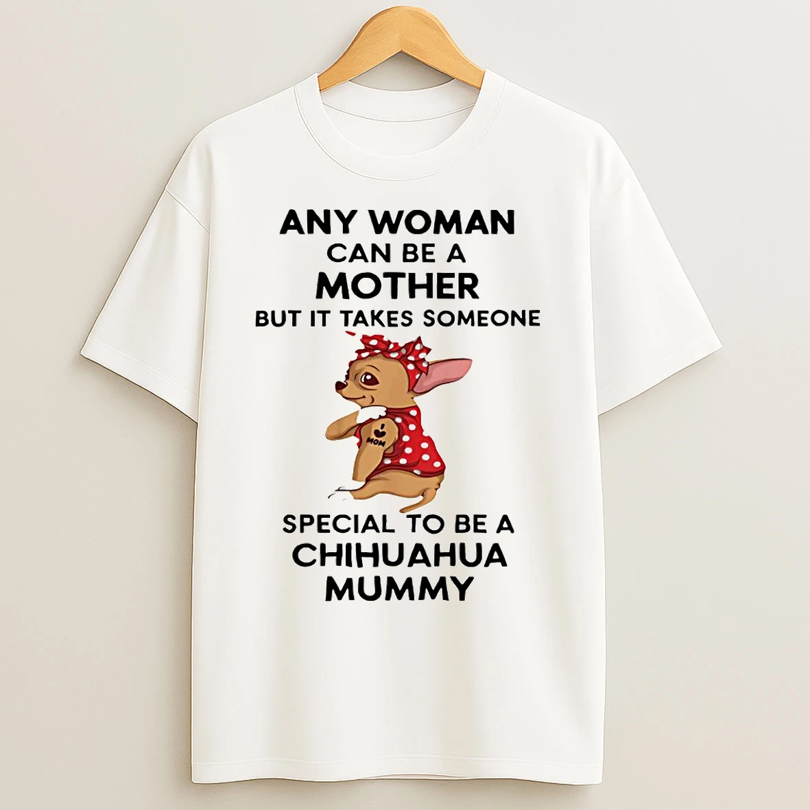 Classic Chihuahua Any Woman Can Be A Mother But It Takes Someone Special T Shirts