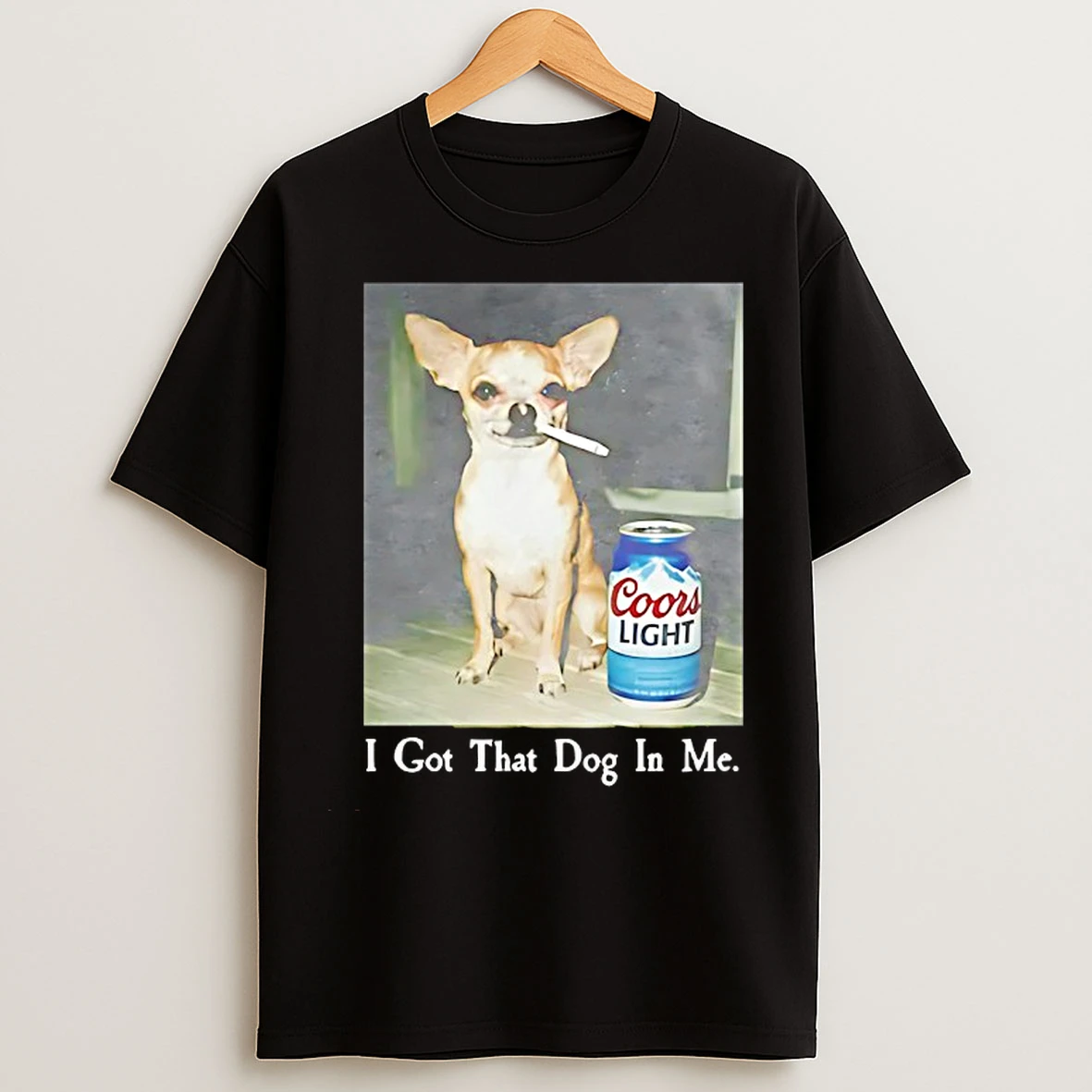 Classic Chihuahua Smoking Beside Coors Light I Got That Dog In Me T Shirts