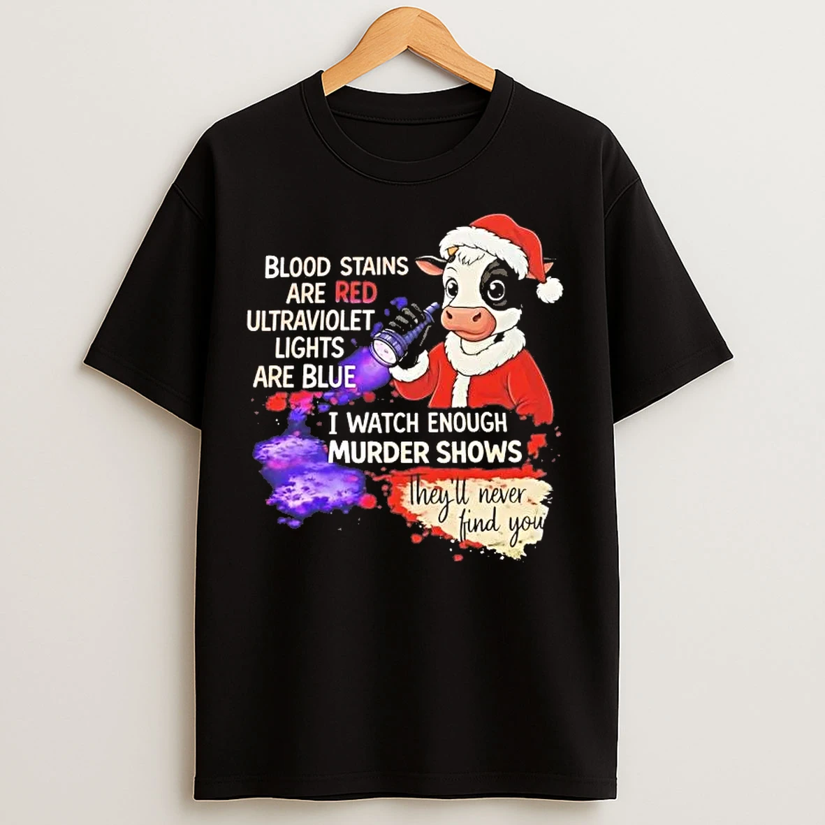 Classic Cow Blood Stains Red Ultraviolet Lights Blue I Watch Enough Murder Shows T Shirts