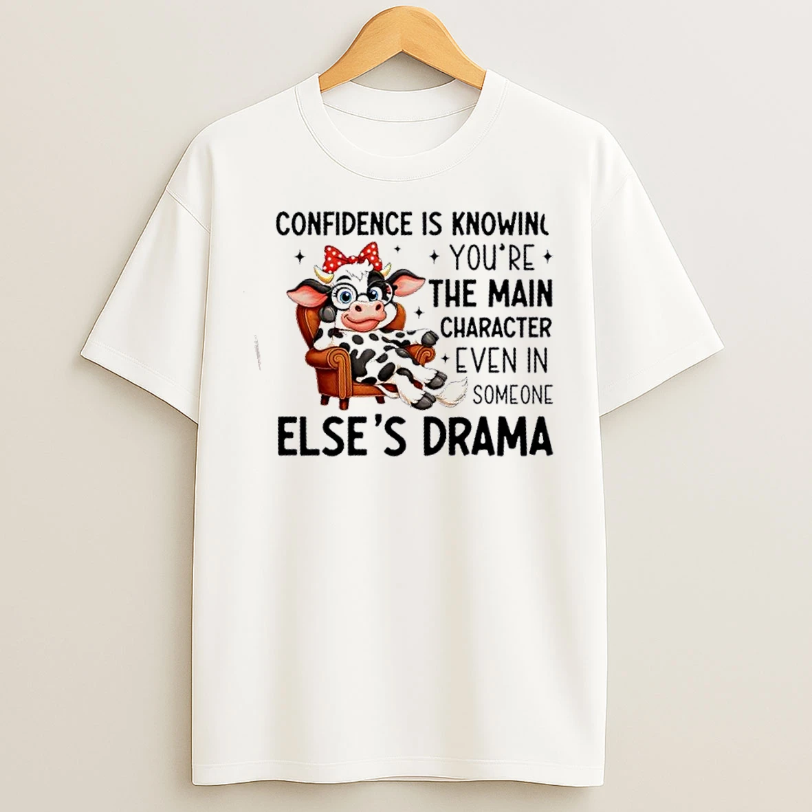 Classic Cow Confidence Is Knowing Youre The Main Character Even In Someone Elses Drama T Shirts
