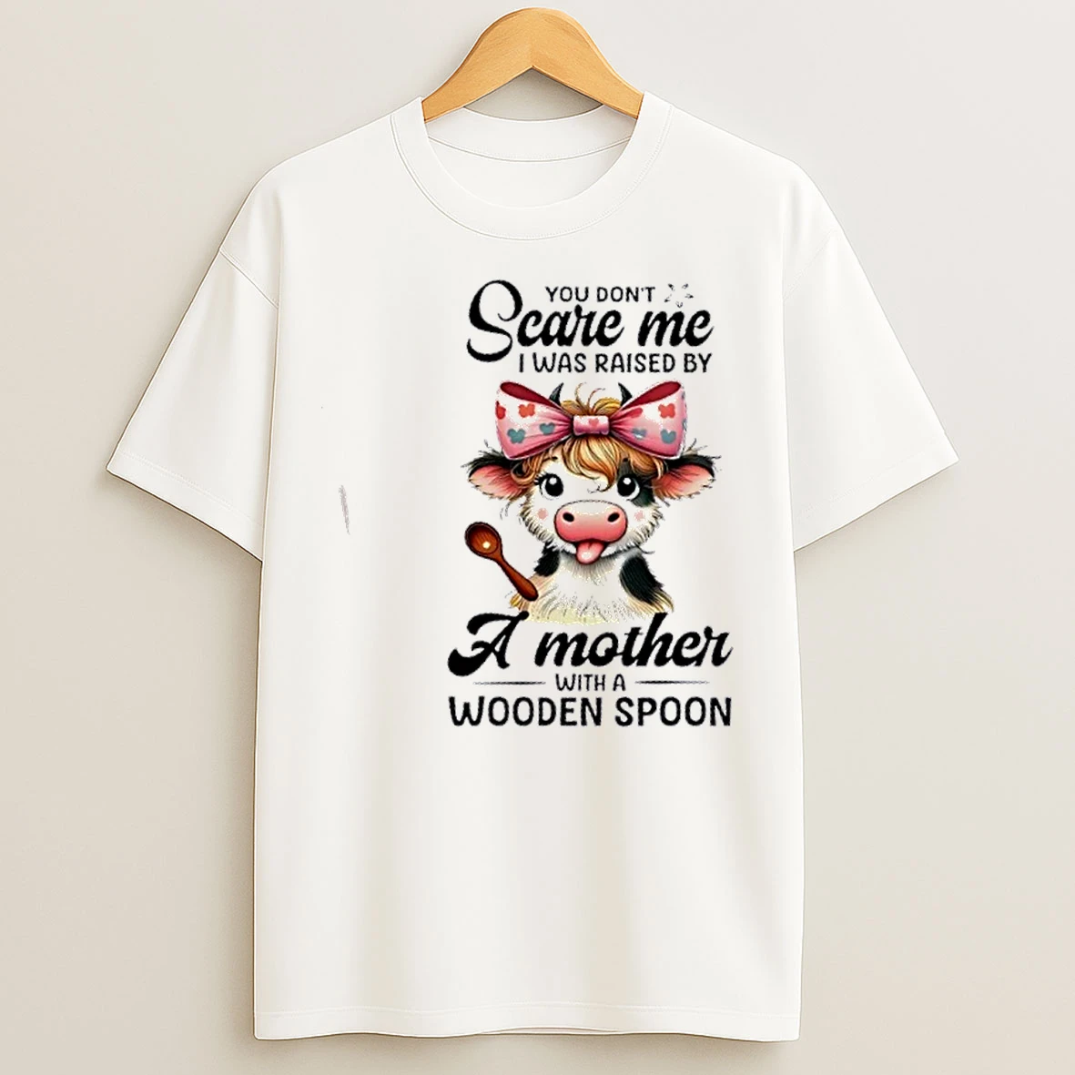 Classic Cow You Dont Scare Me I Was Raised By A Mother With A Wooden Spoon T Shirts