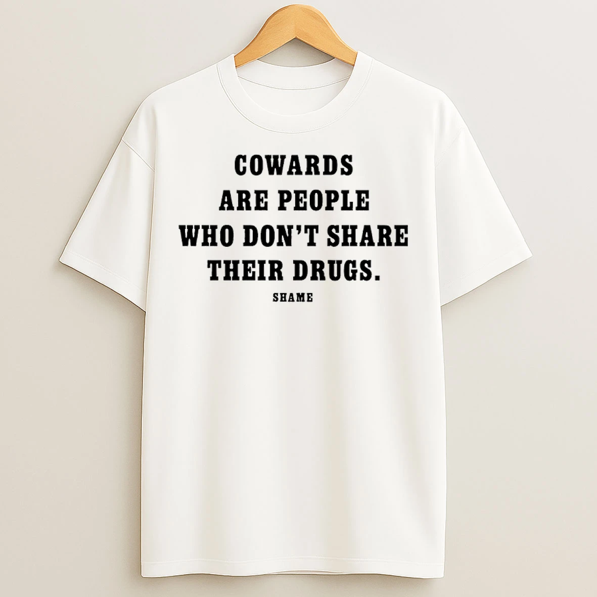 Classic Cowards Are People Who Dont Share Their Drugs Shame T Shirts