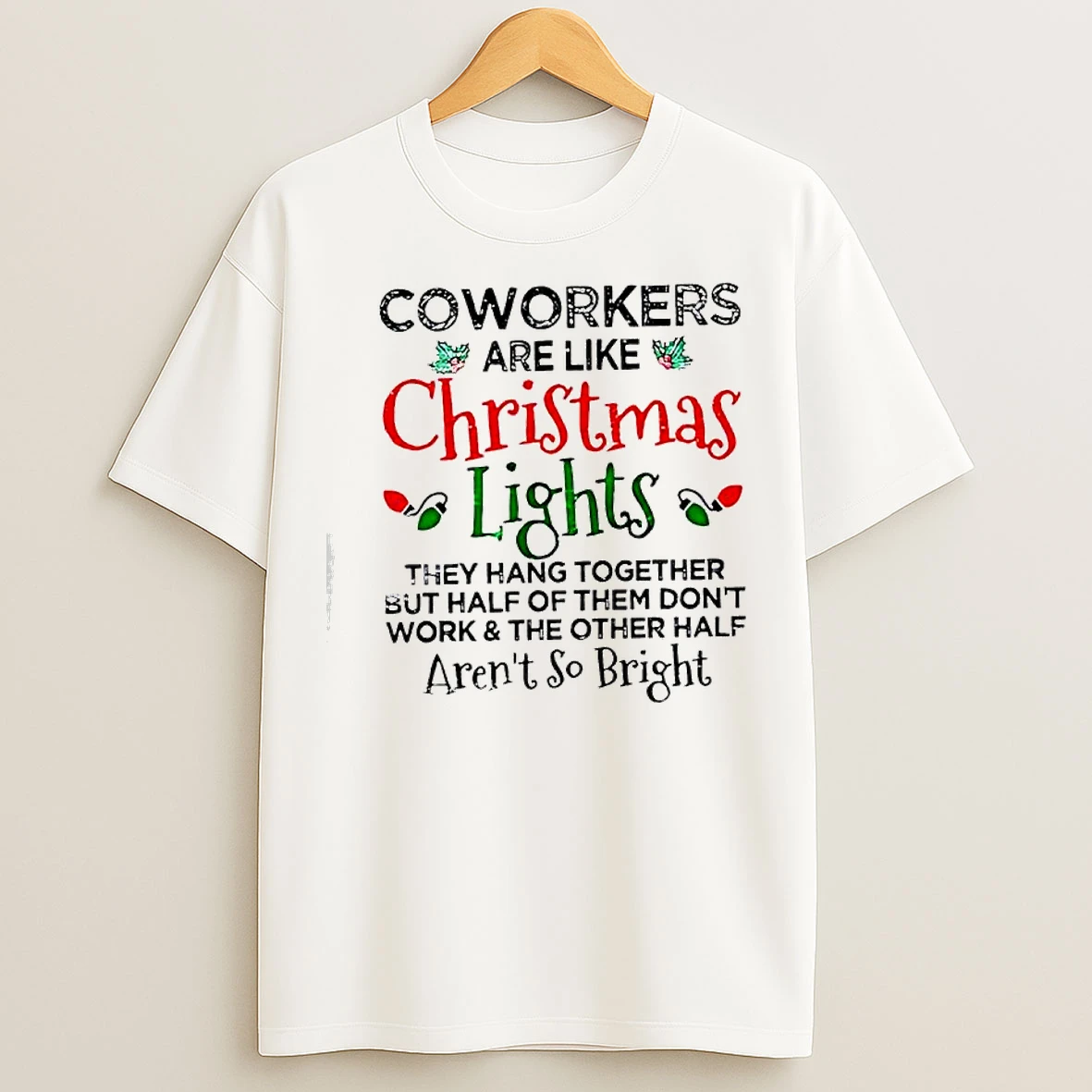 Classic Coworkers Are Like Christmas Lights They Hang Together Half Of Them Dont Work The Other Half Arent So Bright T Shirts