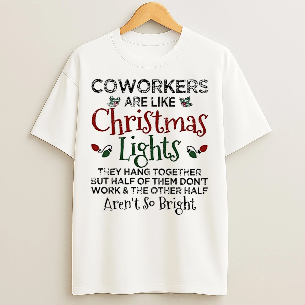 Classic Coworkers Are Like Christmas Lights They Hang Together But Half Of Them Dont Work And The Other Half Arent So Bright T Shirts