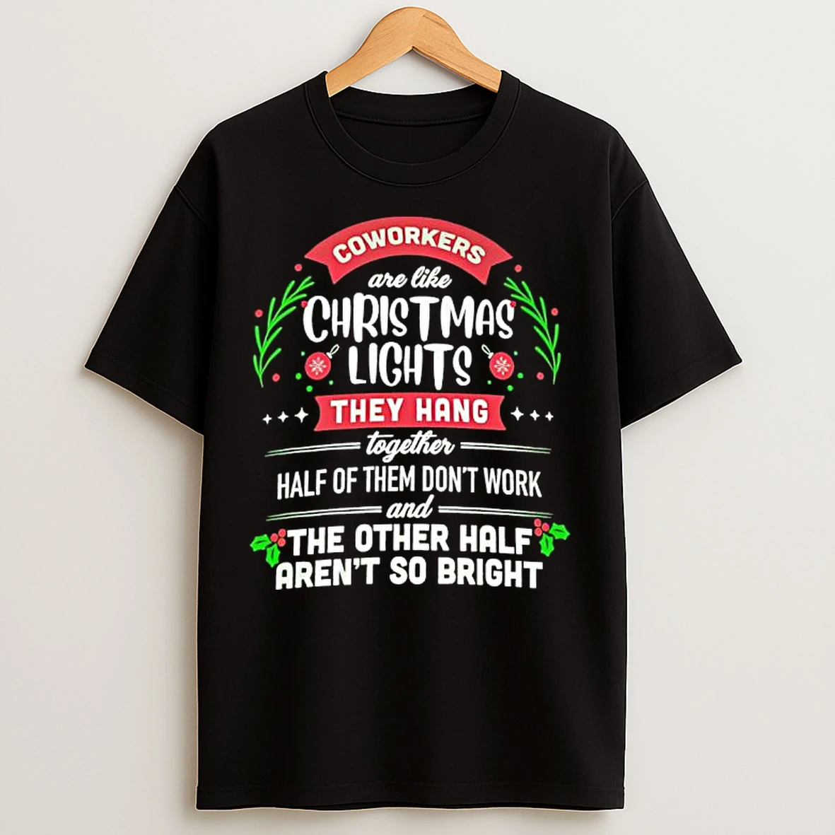 Classic Coworkers Are Like Christmas Lights They Hang Together Half Of Them Dont Work T Shirts
