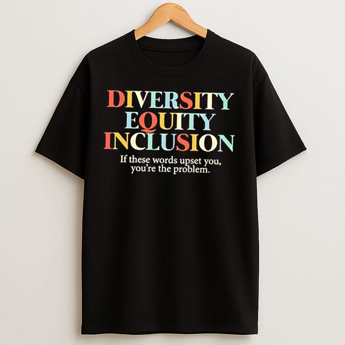 Classic Dei Diversity Equality Inclusion If These Words Upset You Youre The Problem T Shirts