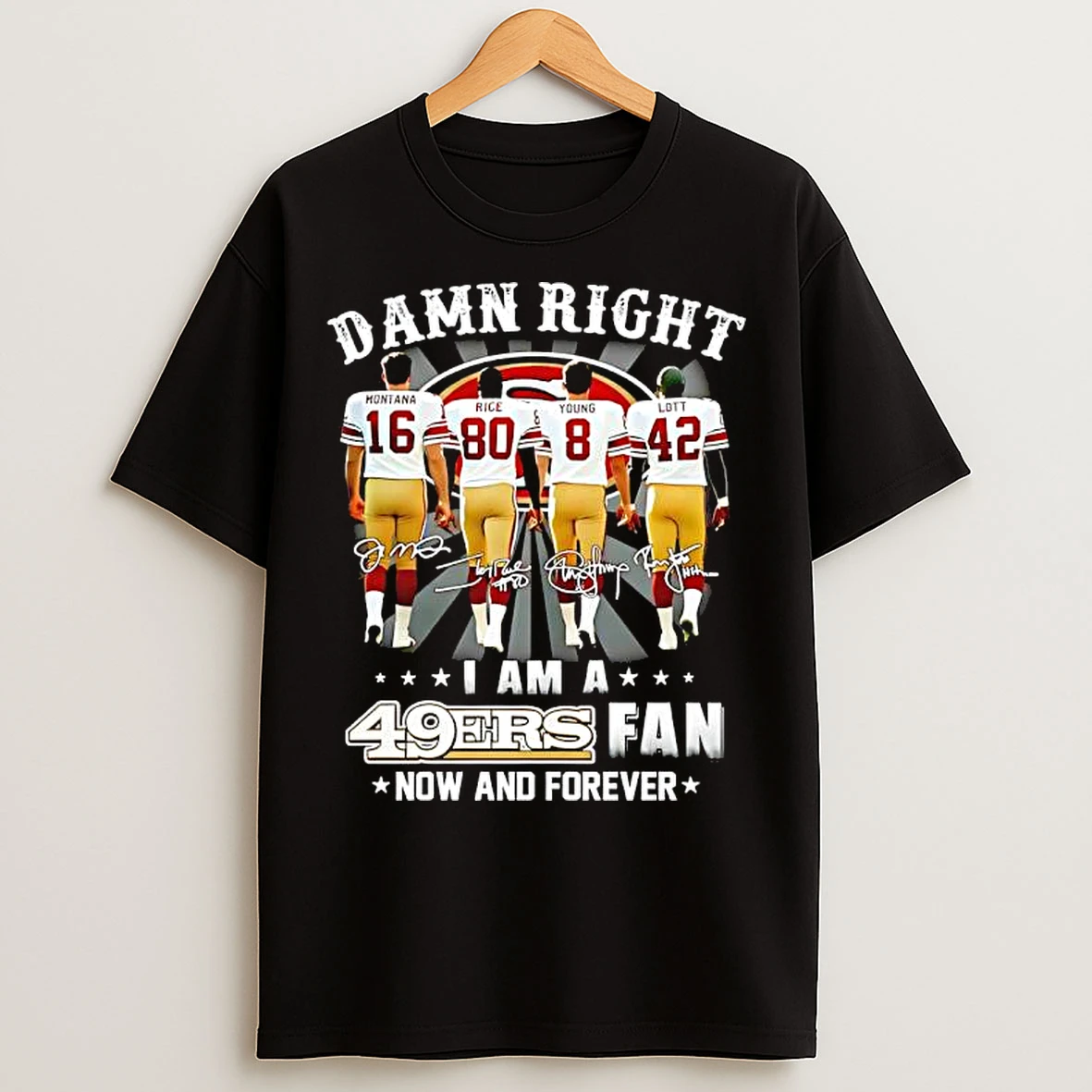Classic Damn Right I Am A 49ers Fan Now And Forever Signatures T Shirts