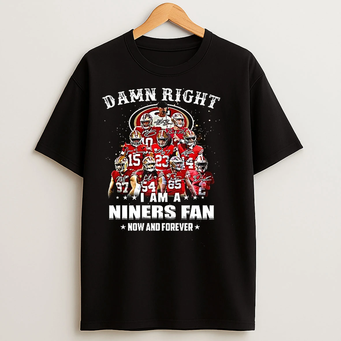Classic Damn Right I Am A San Francisco 49ers Fan Now And Forever Signature T Shirts