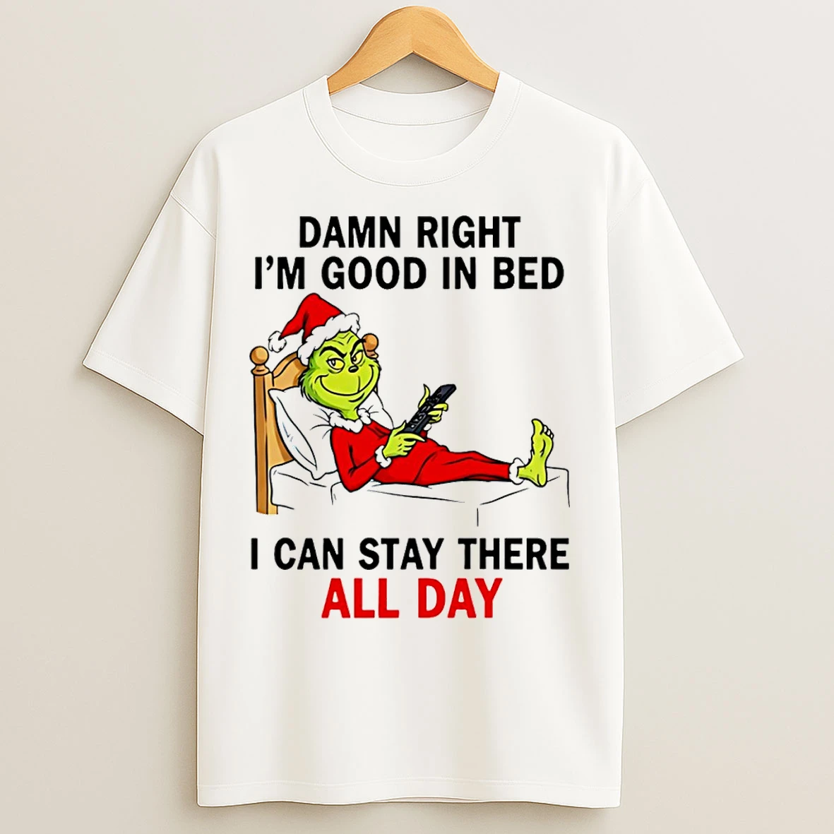 Classic Damn Right Im Good In Bed I Can Stay There All Day Grinch T Shirts