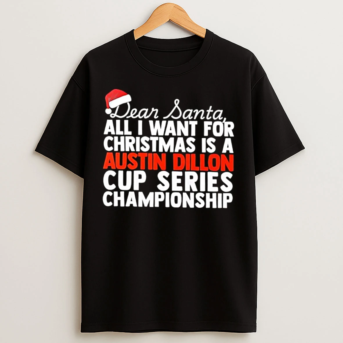 Classic Dear Santa All I Want For Christmas Is A Austin Dillon Nascar Cup Series Championship Text T Shirts