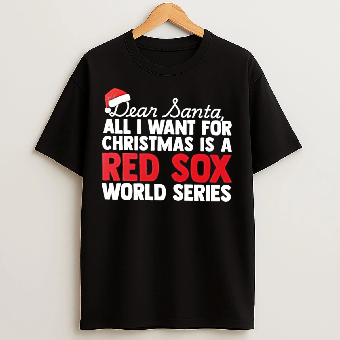Classic Dear Santa All I Want For Christmas Is A Boston Red Sox World Series Text T Shirts