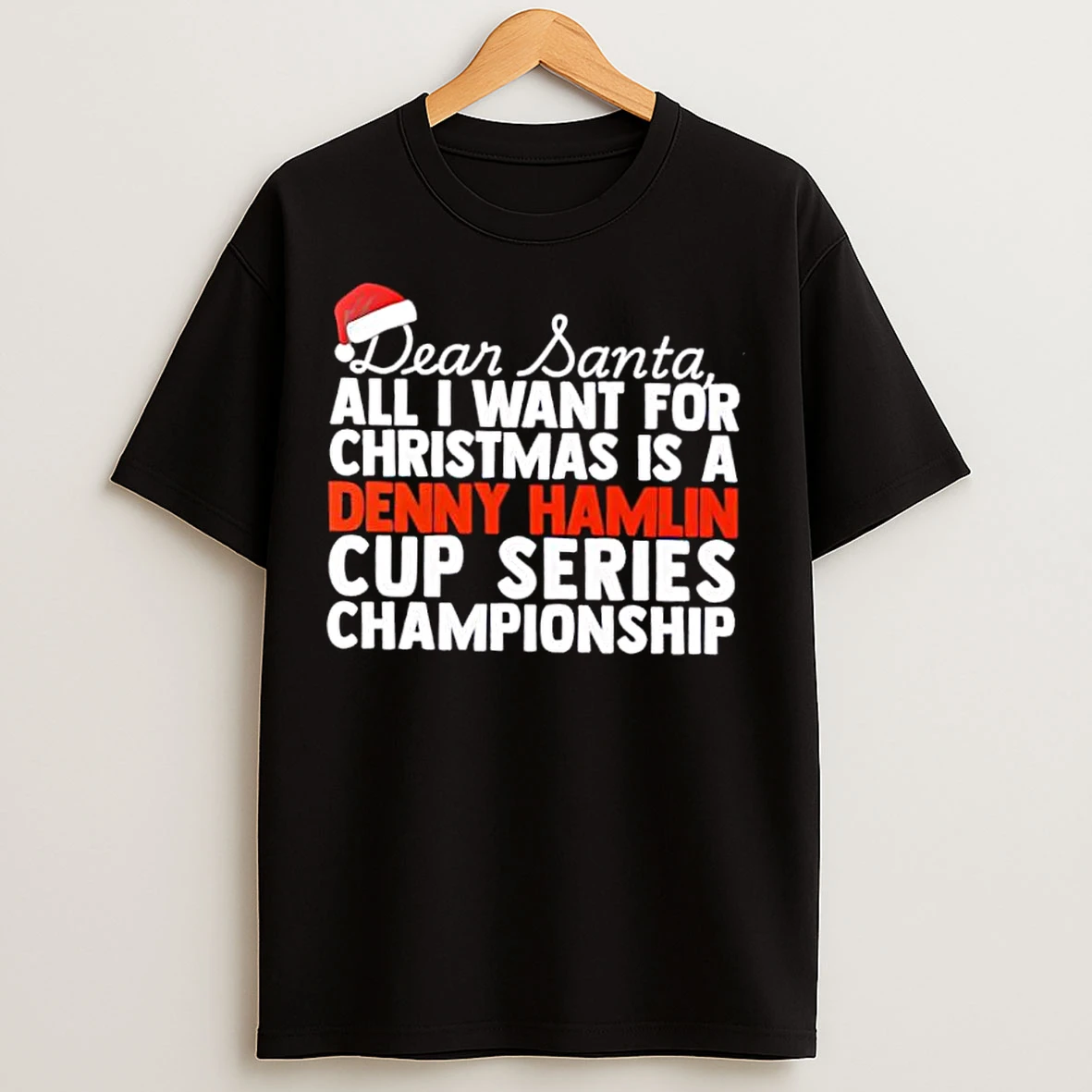 Classic Dear Santa All I Want For Christmas Is A Denny Hamlin Nascar Cup Series Championship Text T Shirts