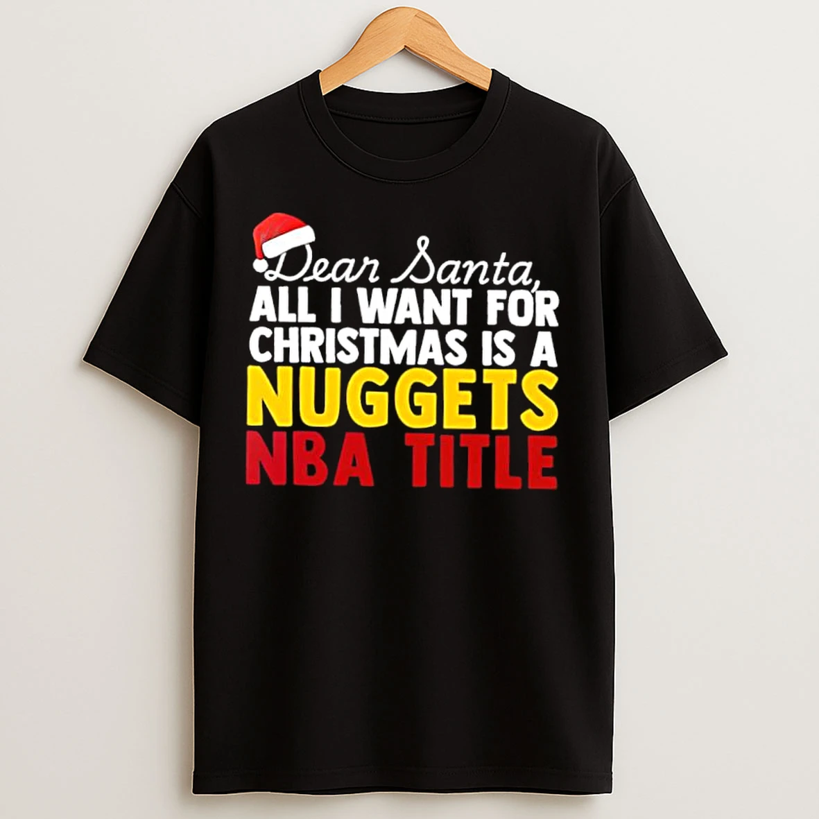 Classic Dear Santa All I Want For Christmas Is A Denver Nuggets Nba Title Text T Shirts