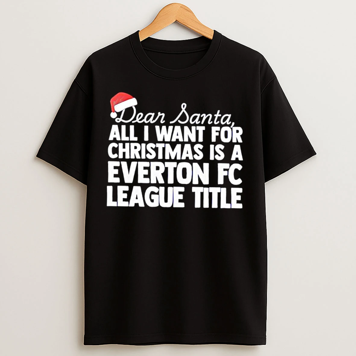 Classic Dear Santa All I Want For Christmas Is A Everton Fc League Title Text T Shirts