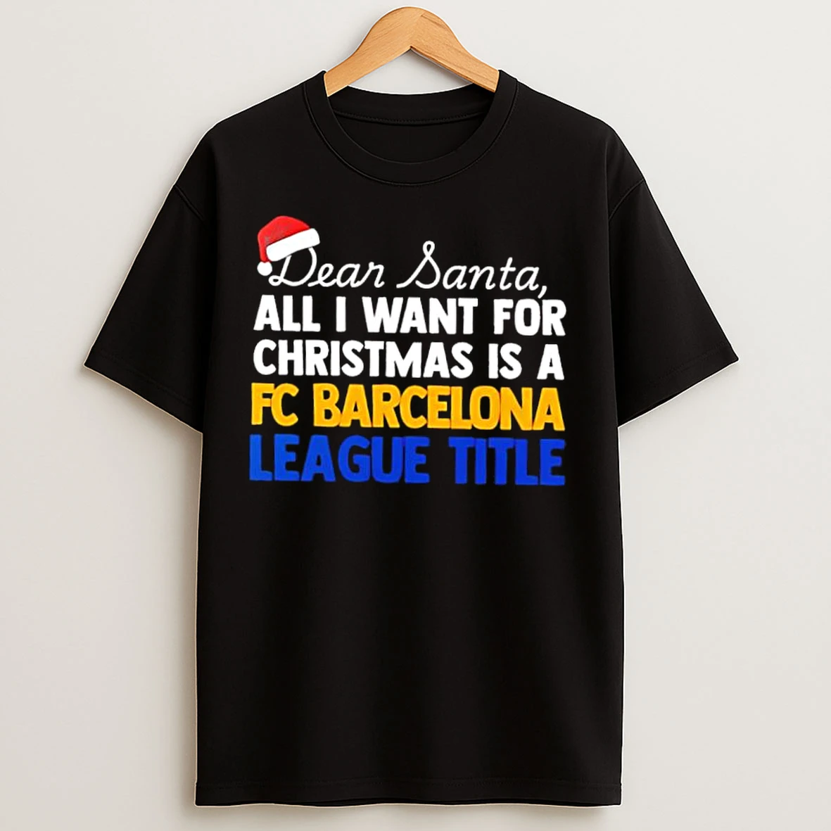 Classic Dear Santa All I Want For Christmas Is A Fc Barcelona League Title Text T Shirts