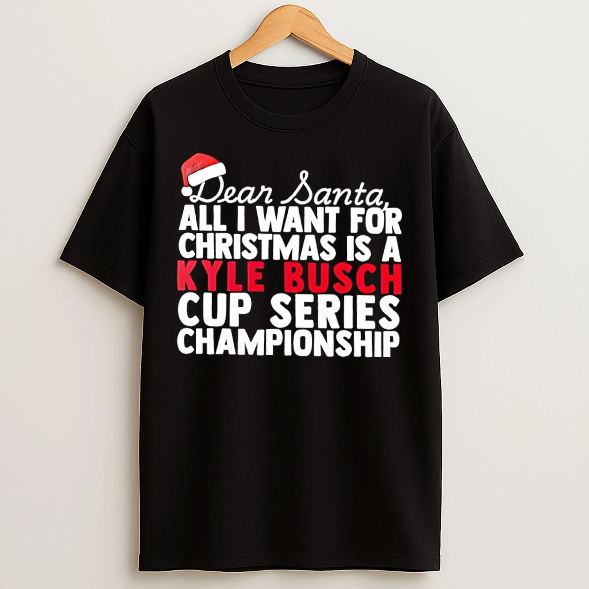 Classic Dear Santa All I Want For Christmas Is A Kyle Busch Nascar Cup Series Championship Text T Shirts