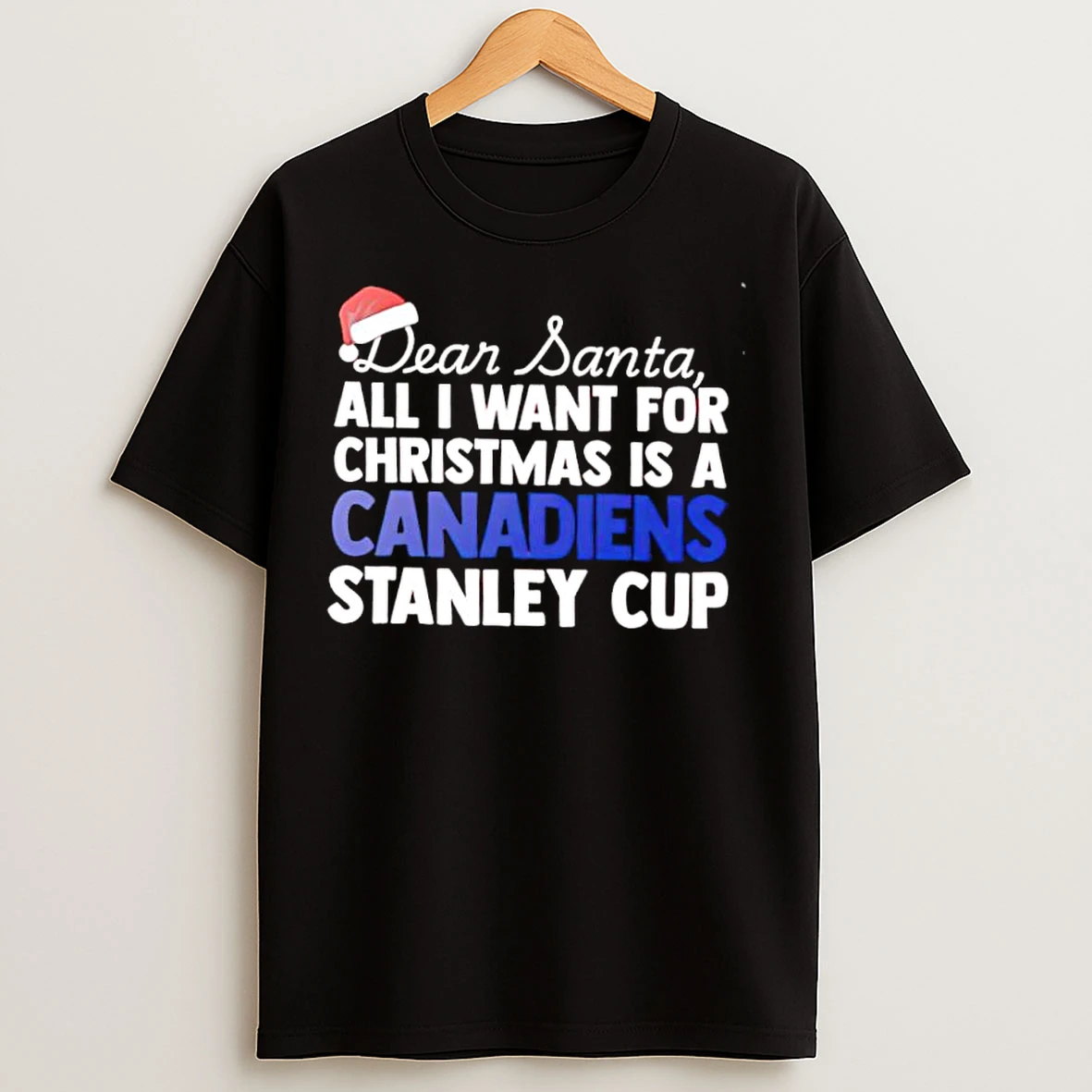 Classic Dear Santa All I Want For Christmas Is A Montreal Canadiens Stanley Cup Text T Shirts