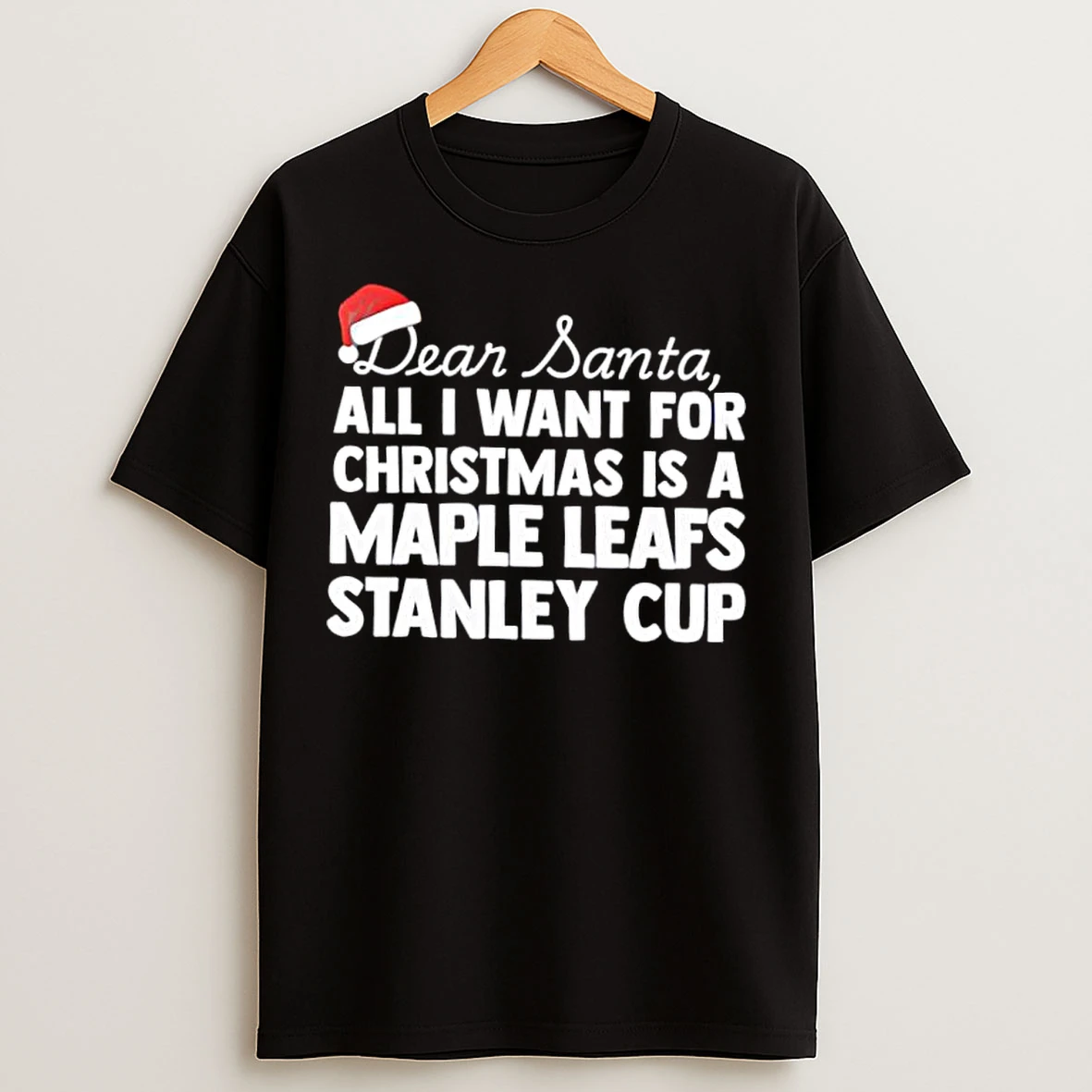 Classic Dear Santa All I Want For Christmas Is A Toronto Maple Leafs Stanley Cup Text T Shirts