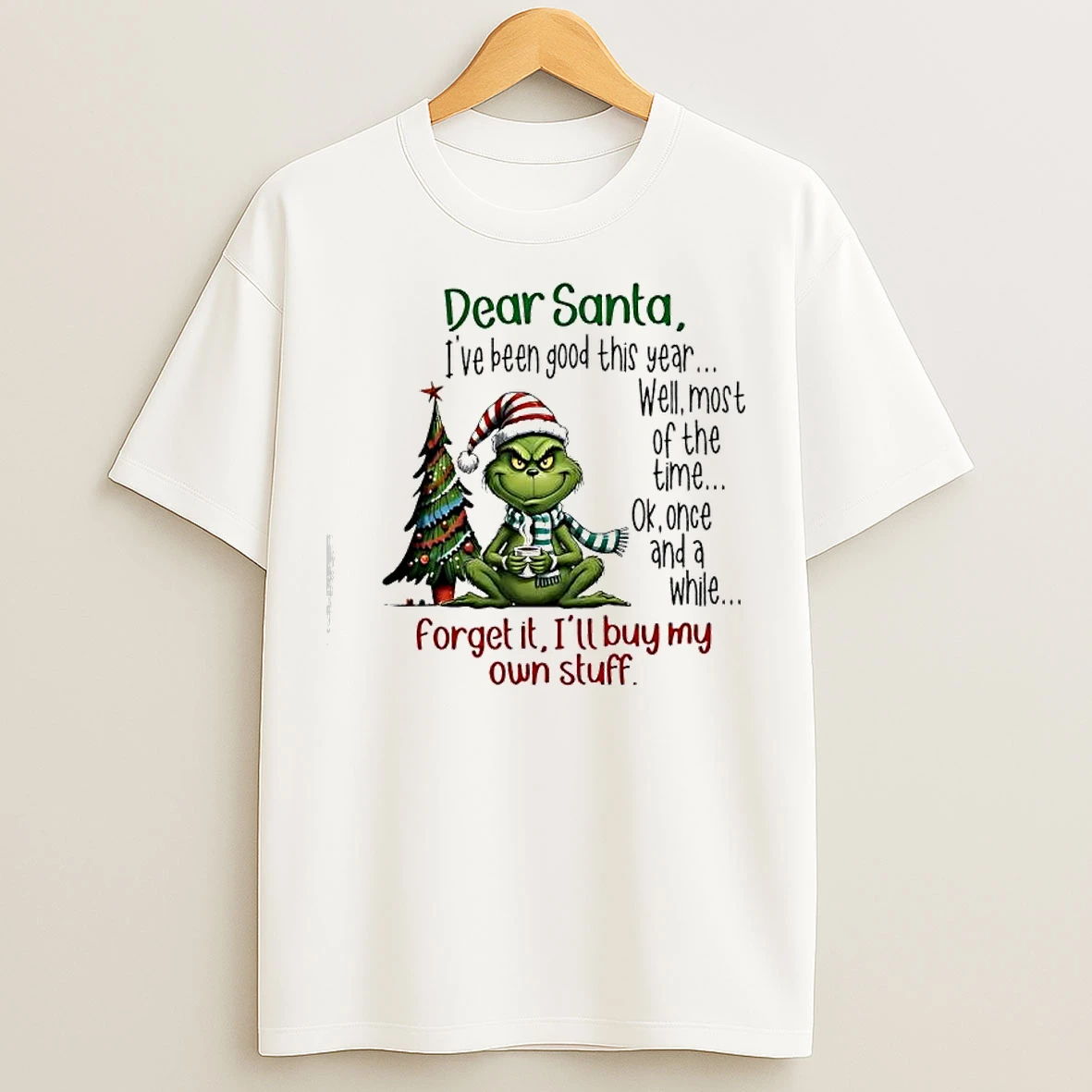 Classic Dear Santa Ive Been Good This Year Well Most Of The Time Once And A While Forget It Ill Buy My Own Stuff Grinch T Shirts
