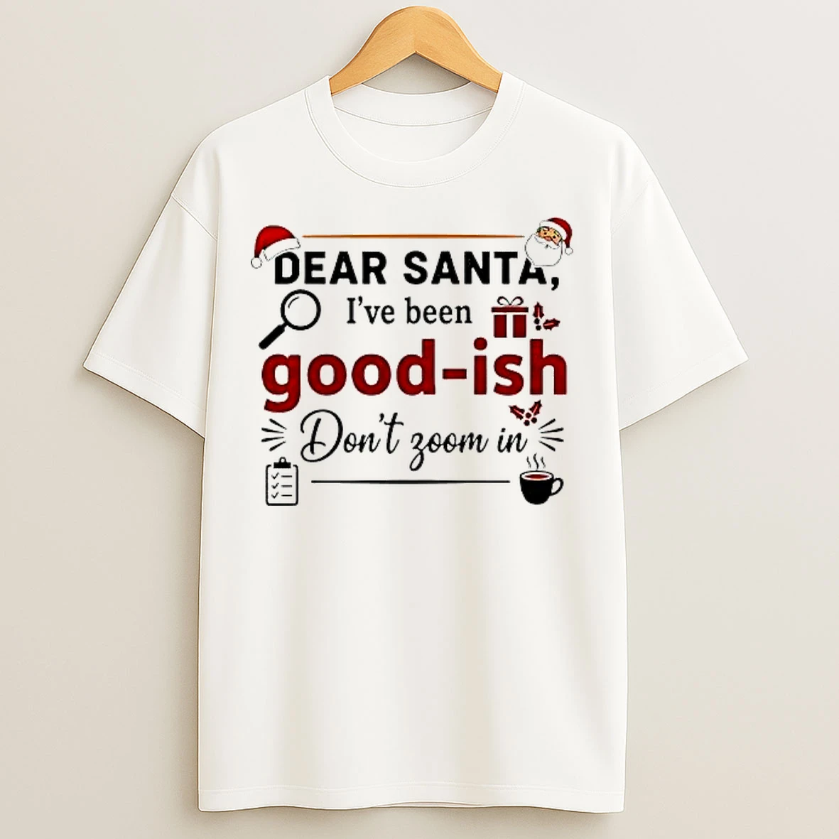 Classic Dear Santa Ive Been Goodish Dont Zoom In T Shirts