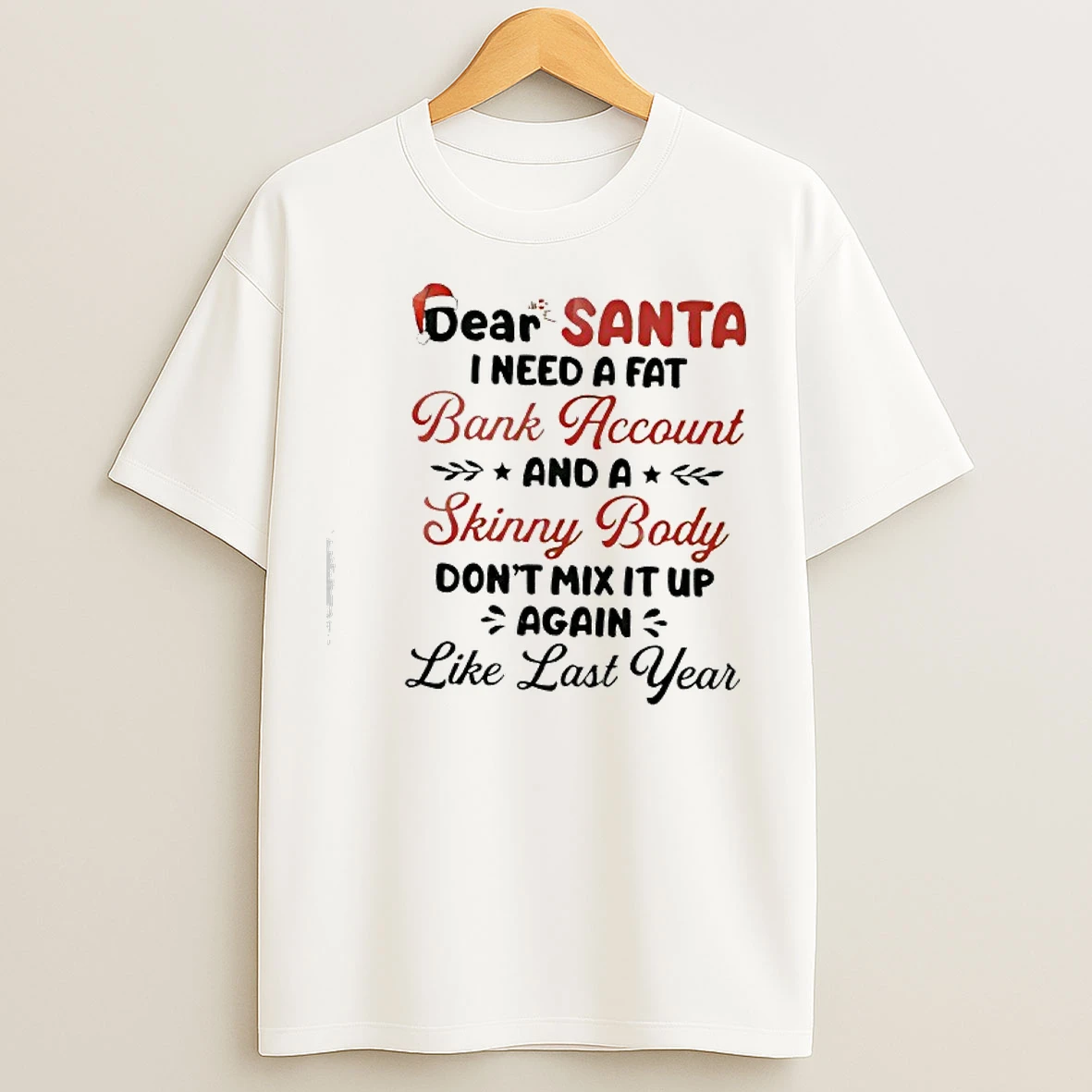 Classic Dear Santa I Need A Fat Bank Account And A Skinny Body Dont Mix It Up Again Like Last Year T Shirts