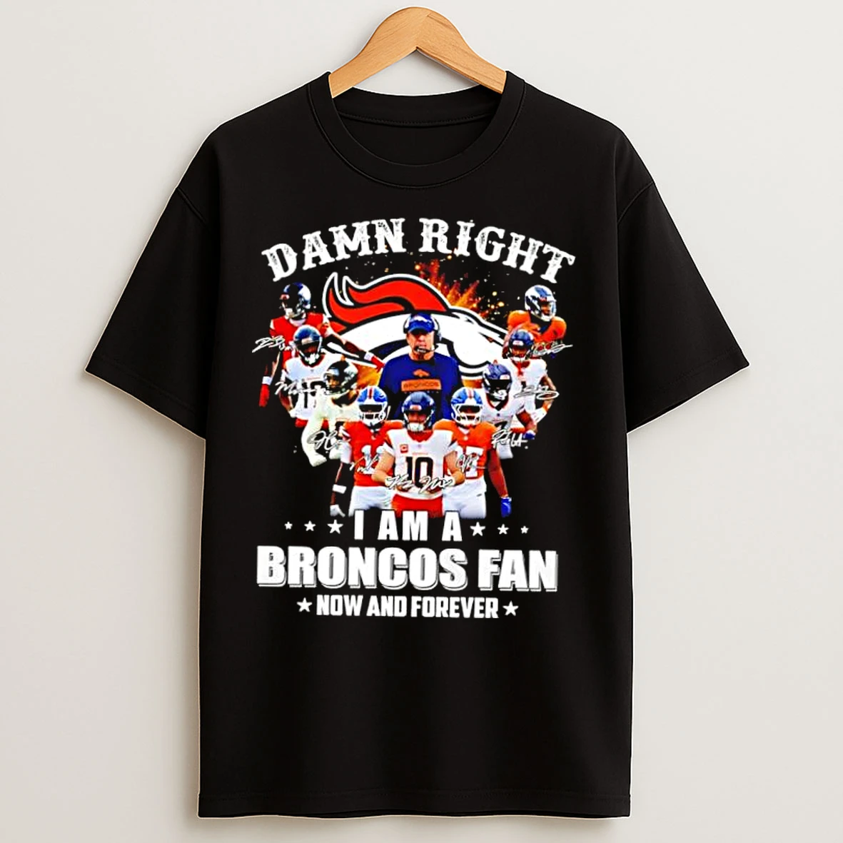 Classic Denver Broncos Damn Right I Am A Broncos Fan Now And Forever Graphic T Shirts