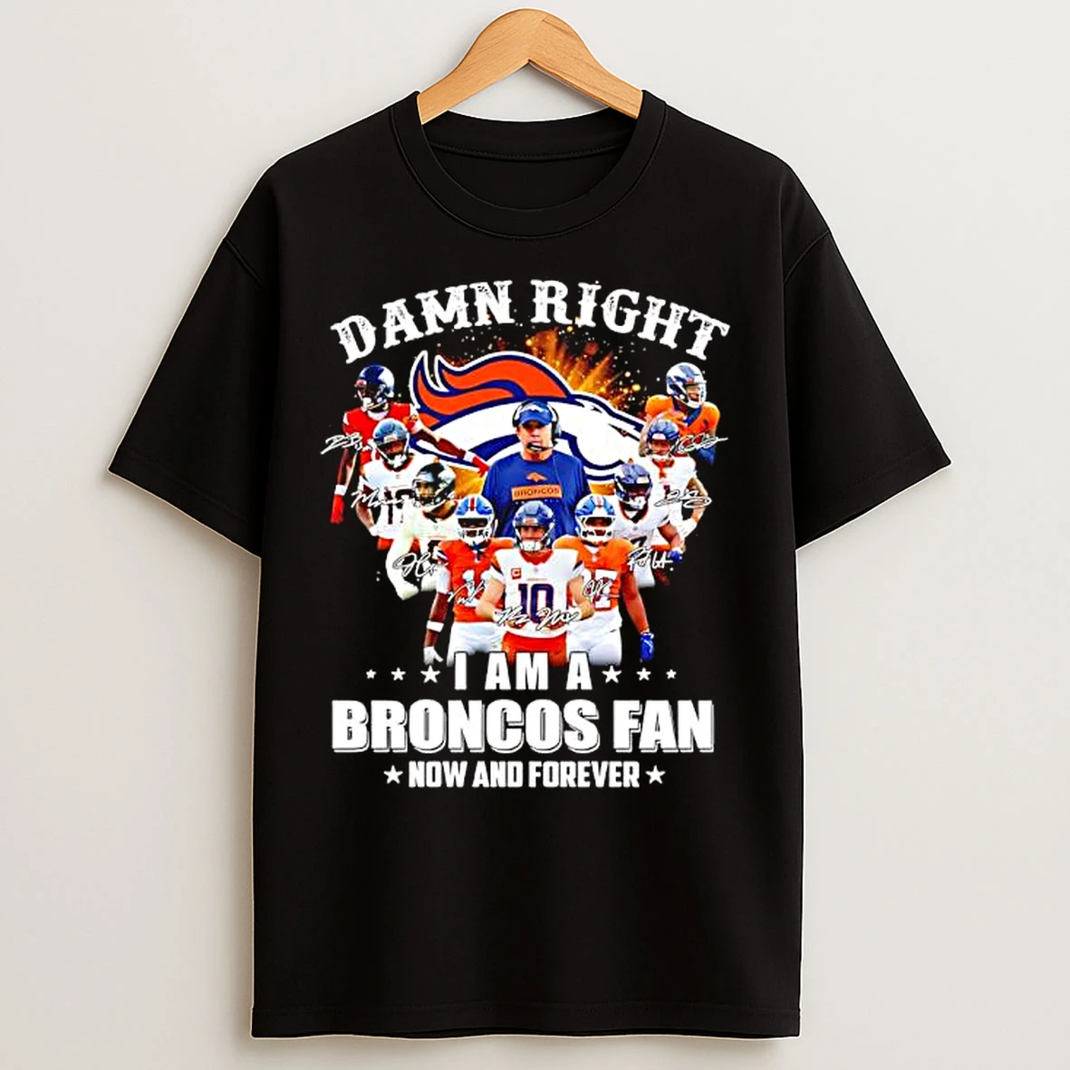 Classic Denver Broncos Damn Right I Am A Broncos Fan Now Forever Signatures Team T Shirts
