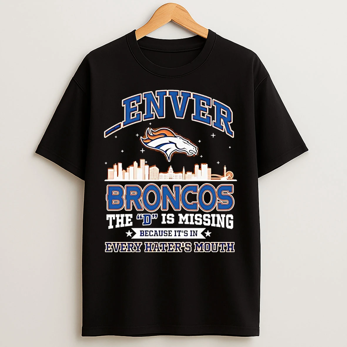 Classic Denver Broncos The D Is Missing Because Its In Every Haters Mouth T Shirts