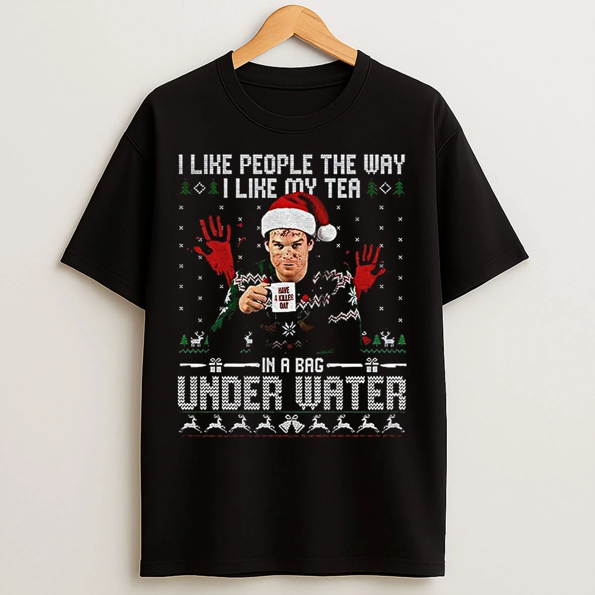 Classic Dexter Christmas I Like People The Way I Like My Tea In A Bag Under Water T Shirts
