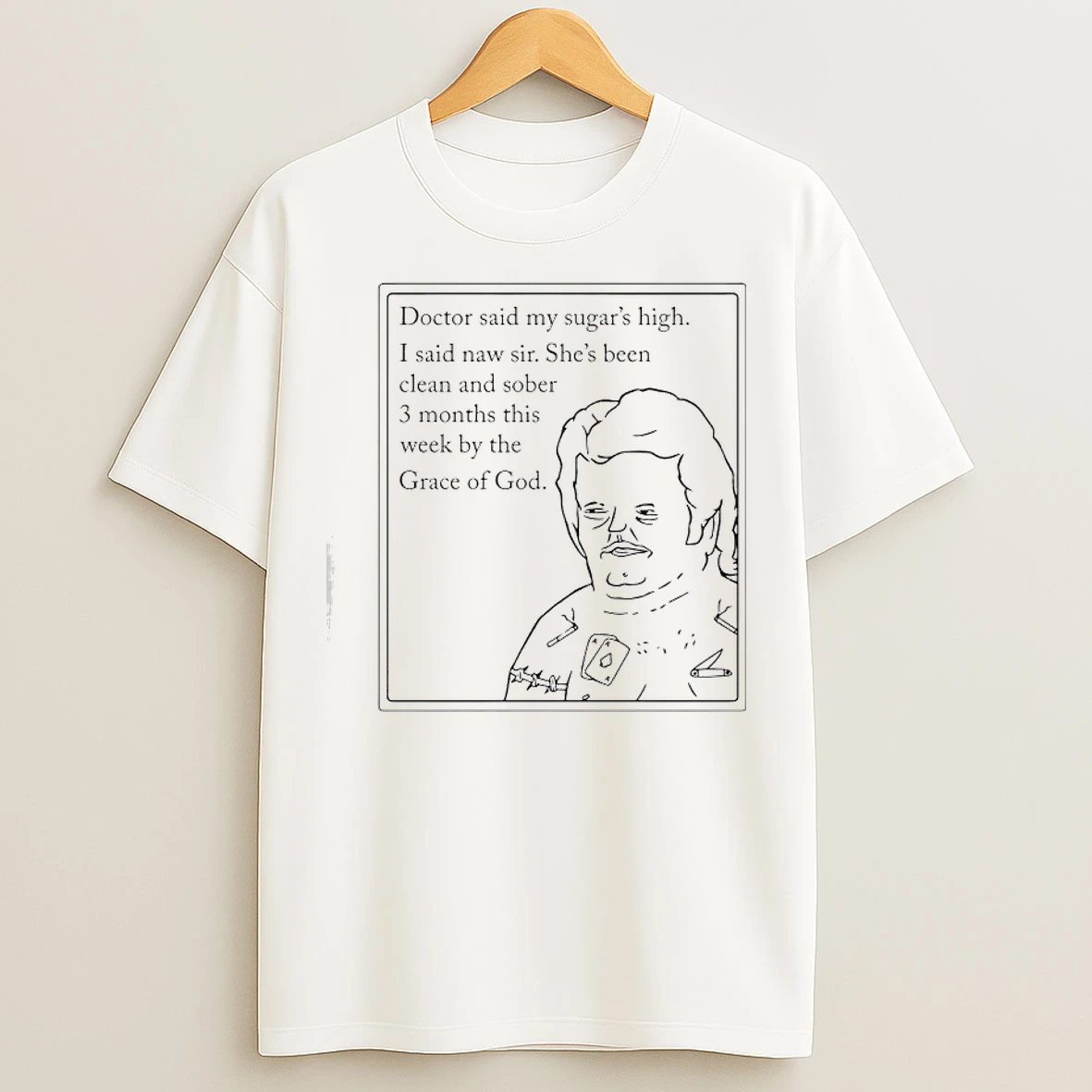 Classic Doctor Said My Sugars High Shes Been Clean And Sober 3 Months This Week By The Grace Of God T Shirts