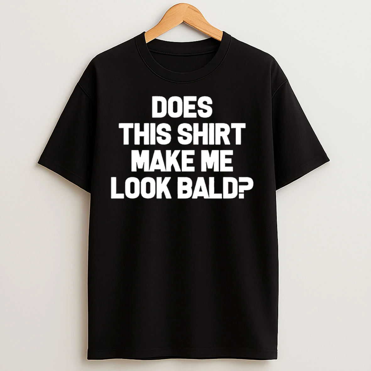 Classic Does This Make Me Look Bald T Shirts