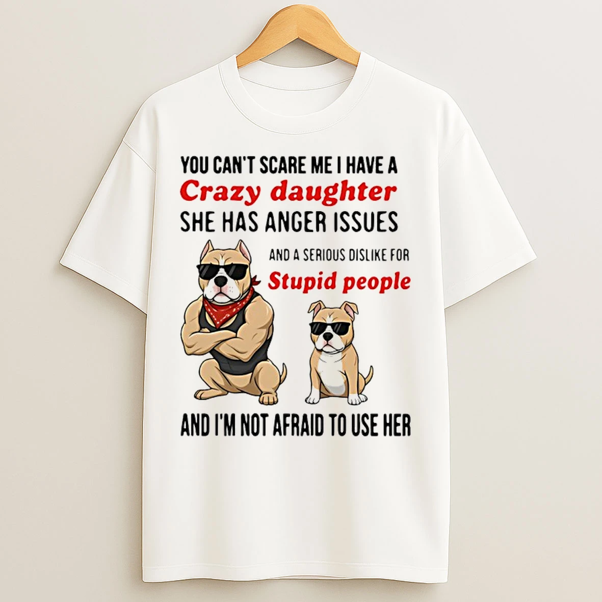 Classic Dog You Cant Scare Me I Have A Crazy Daughter She Has Anger Issues T Shirts