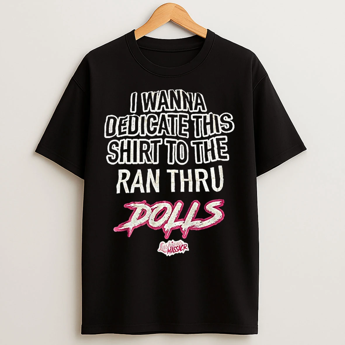 Classic Dolls I Wanna Dedicate This To The Ran Thru T Shirts