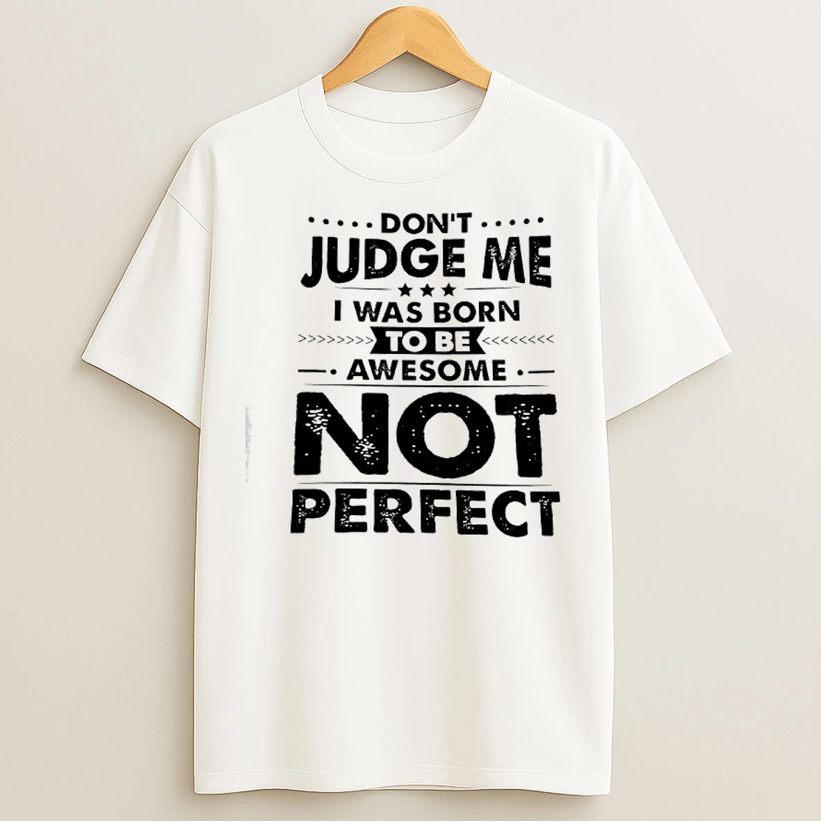 Classic Dont Judge Me I Was Born Awesome To Be Not Perfect T Shirts