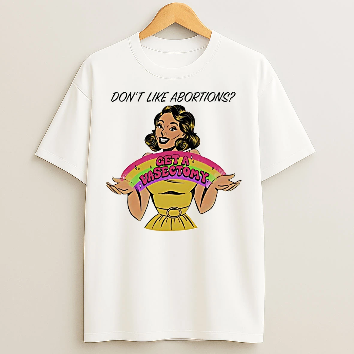 Classic Dont Like Abortions Get A Vasectomy T Shirts
