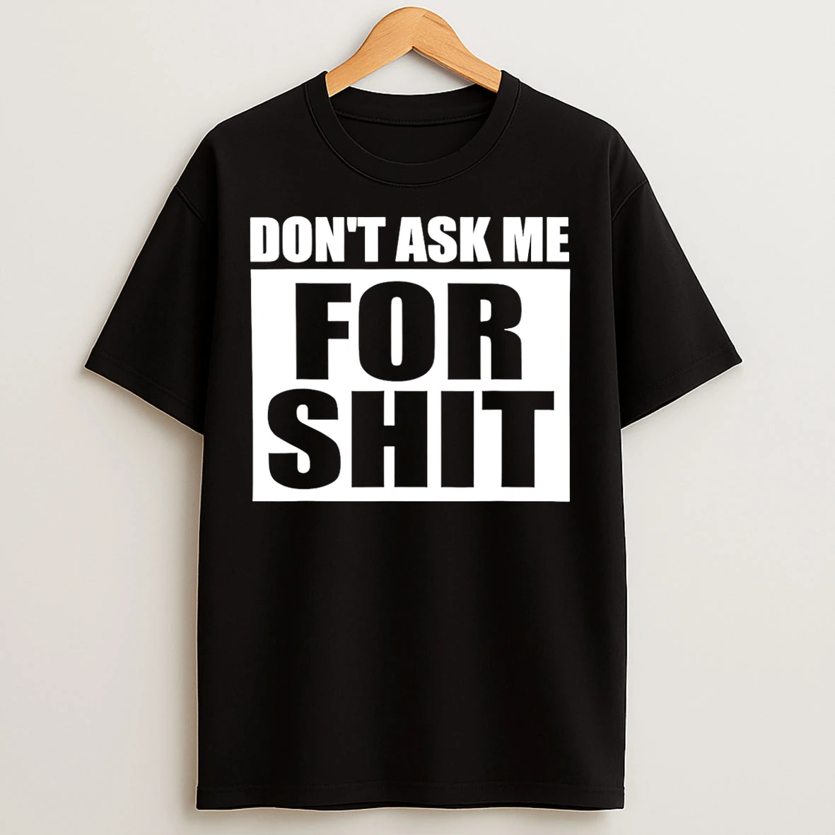 Classic Dont Ask Me For Shit T Shirts