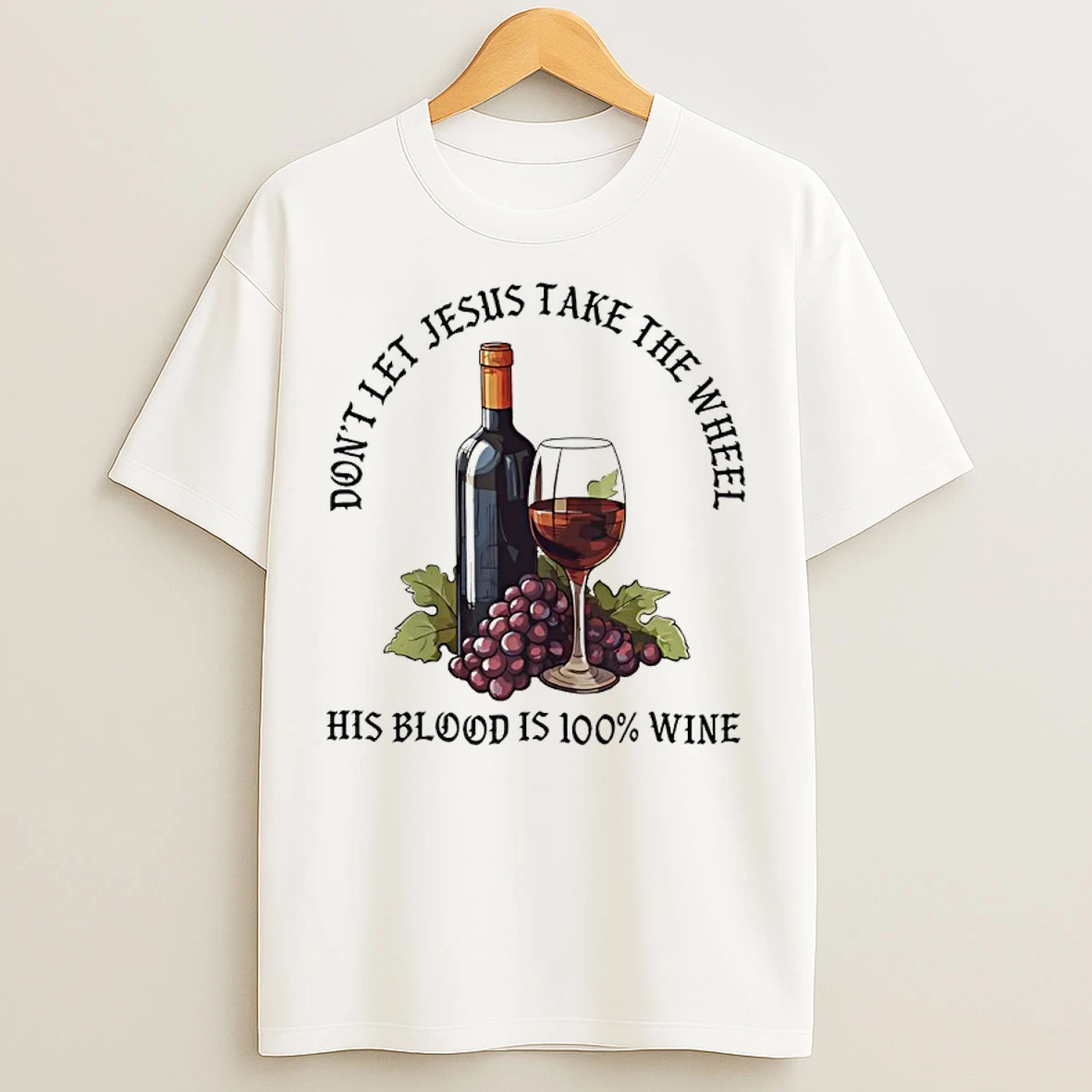 Classic Dont Let Jesus Take The Wheel His Blood Is 100 Wine T Shirts