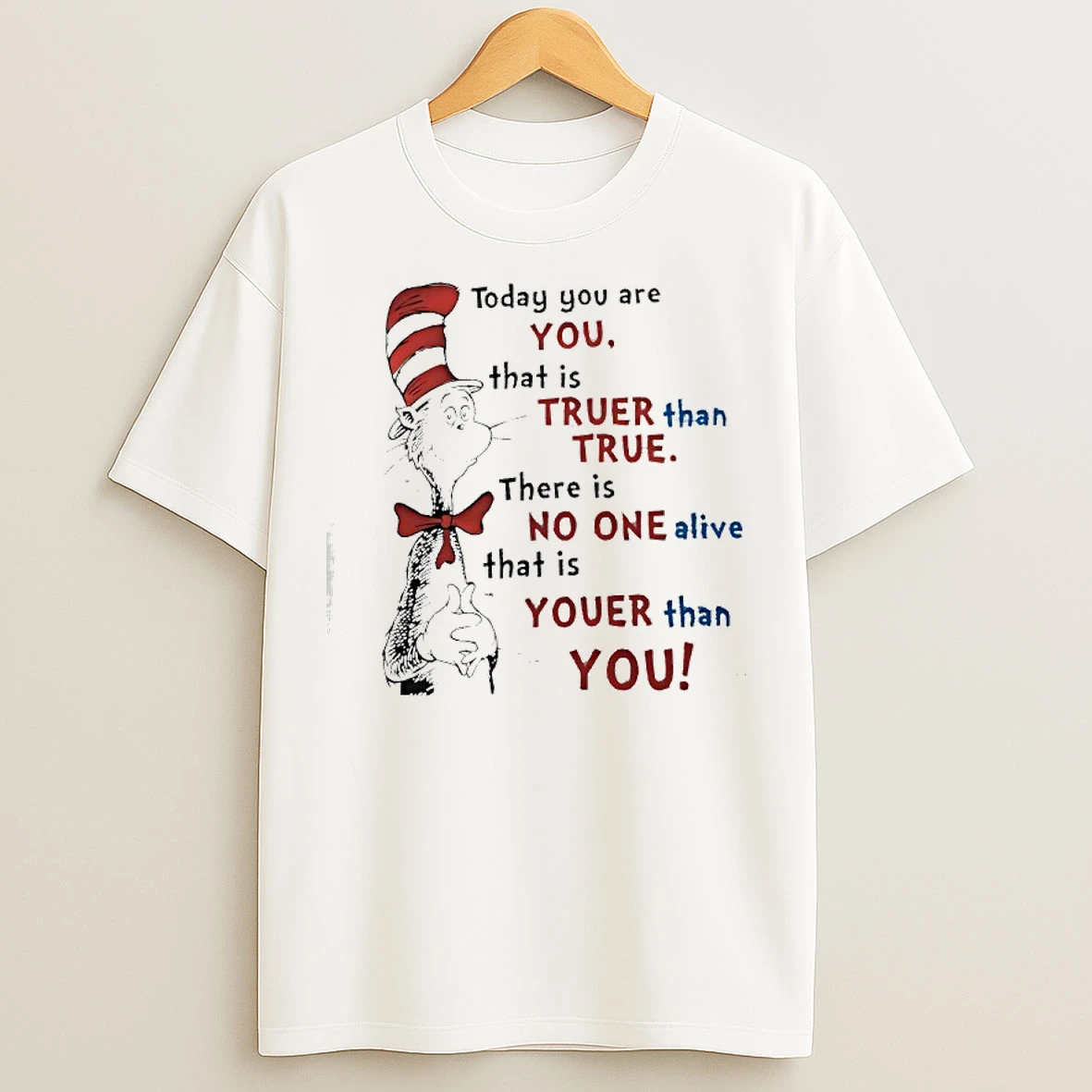 Classic Dr Seuss To Day You Are You That Is Truer Than True There Is No One Alive That Is Youer Than You T Shirts
